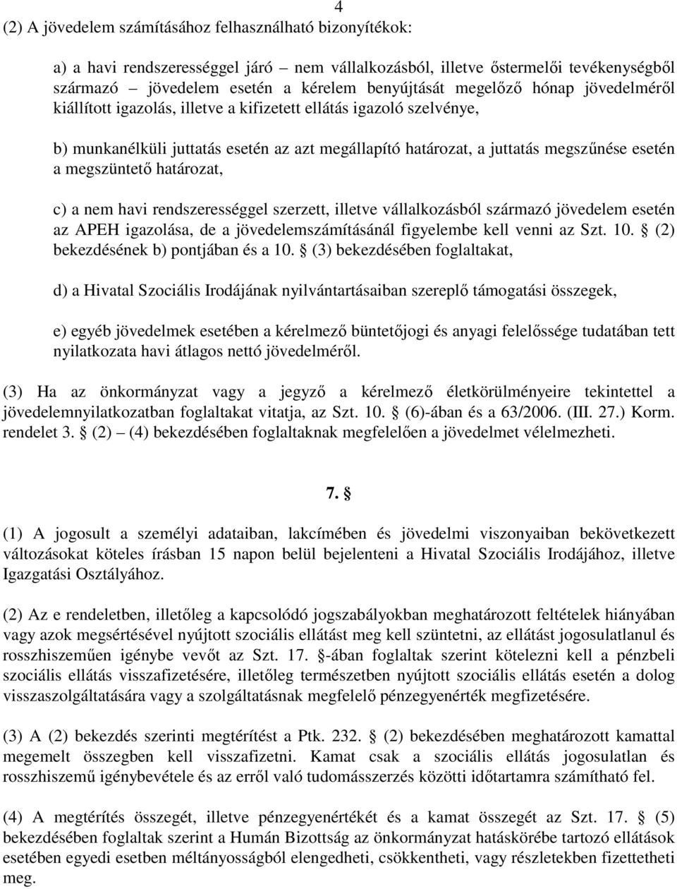 megszüntetı határozat, c) a nem havi rendszerességgel szerzett, illetve vállalkozásból származó jövedelem esetén az APEH igazolása, de a jövedelemszámításánál figyelembe kell venni az Szt. 10.