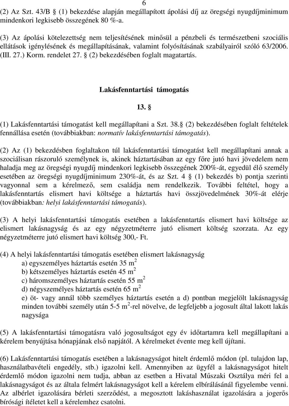 ) Korm. rendelet 27. (2) bekezdésében foglalt magatartás. Lakásfenntartási támogatás 13. (1) Lakásfenntartási támogatást kell megállapítani a Szt. 38.