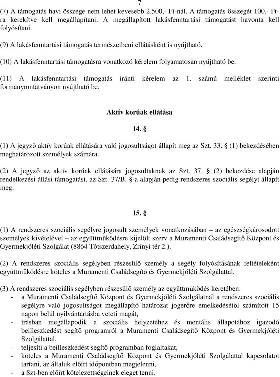 (11) A lakásfenntartási támogatás iránti kérelem az 1. számú melléklet szerinti formanyomtatványon nyújtható be. Aktív korúak ellátása 14.