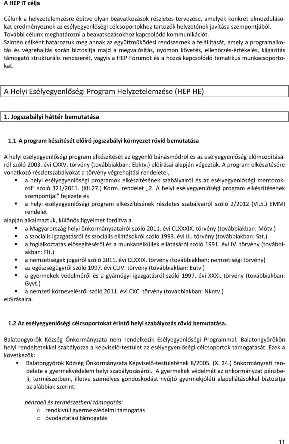 Szintén célként határozzuk meg annak az együttműködési rendszernek a felállítását, amely a programalkotás és végrehajtás során biztosítja majd a megvalósítás, nyomon követés, ellenőrzés-értékelés,