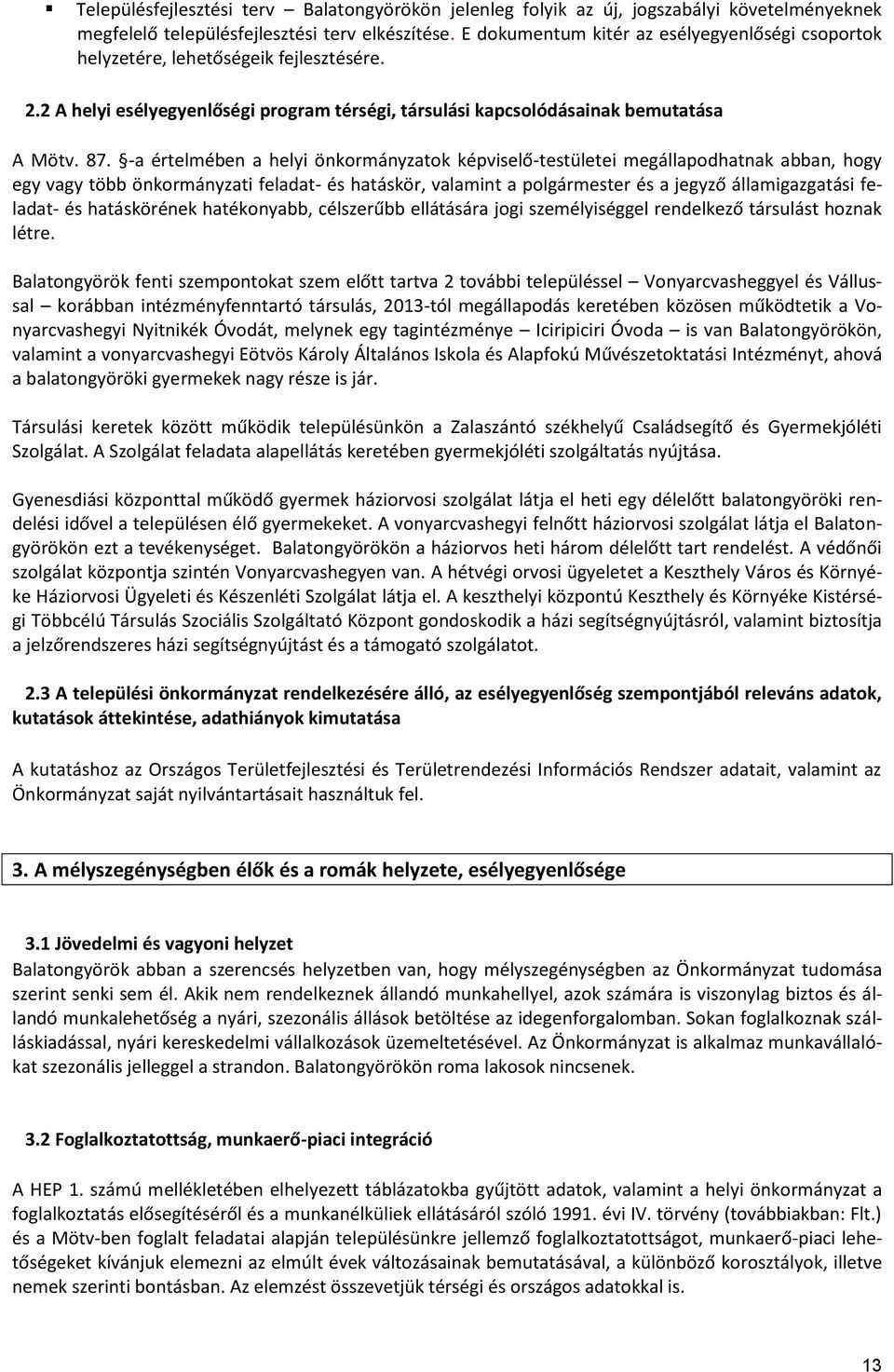 -a értelmében a helyi önkormányzatok képviselő-testületei megállapodhatnak abban, hogy egy vagy több önkormányzati feladat- és hatáskör, valamint a polgármester és a jegyző államigazgatási feladat-