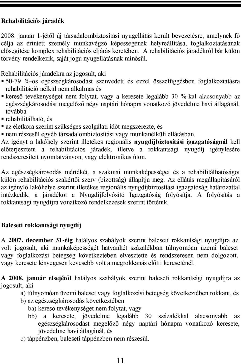 rehabilitációs eljárás keretében. A rehabilitációs járadékról bár külön törvény rendelkezik, saját jogú nyugellátásnak minősül.