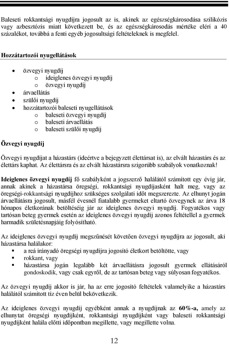 Hozzátartozói nyugellátások özvegyi nyugdíj o ideiglenes özvegyi nyugdíj o özvegyi nyugdíj árvaellátás szülői nyugdíj hozzátartozói baleseti nyugellátások o baleseti özvegyi nyugdíj o baleseti