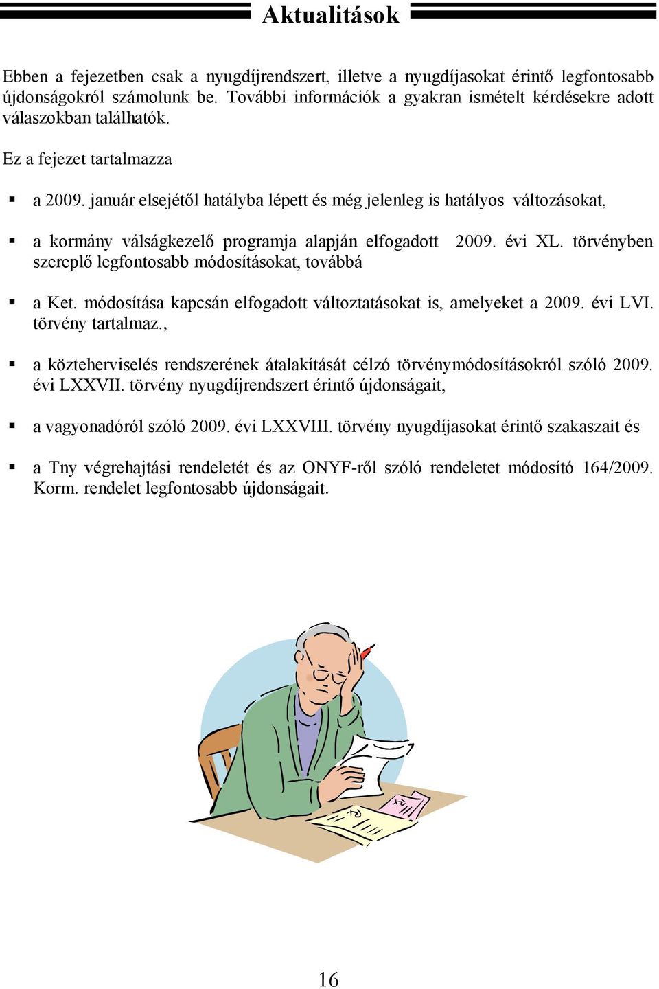 január elsejétől hatályba lépett és még jelenleg is hatályos változásokat, a kormány válságkezelő programja alapján elfogadott 2009. évi XL.