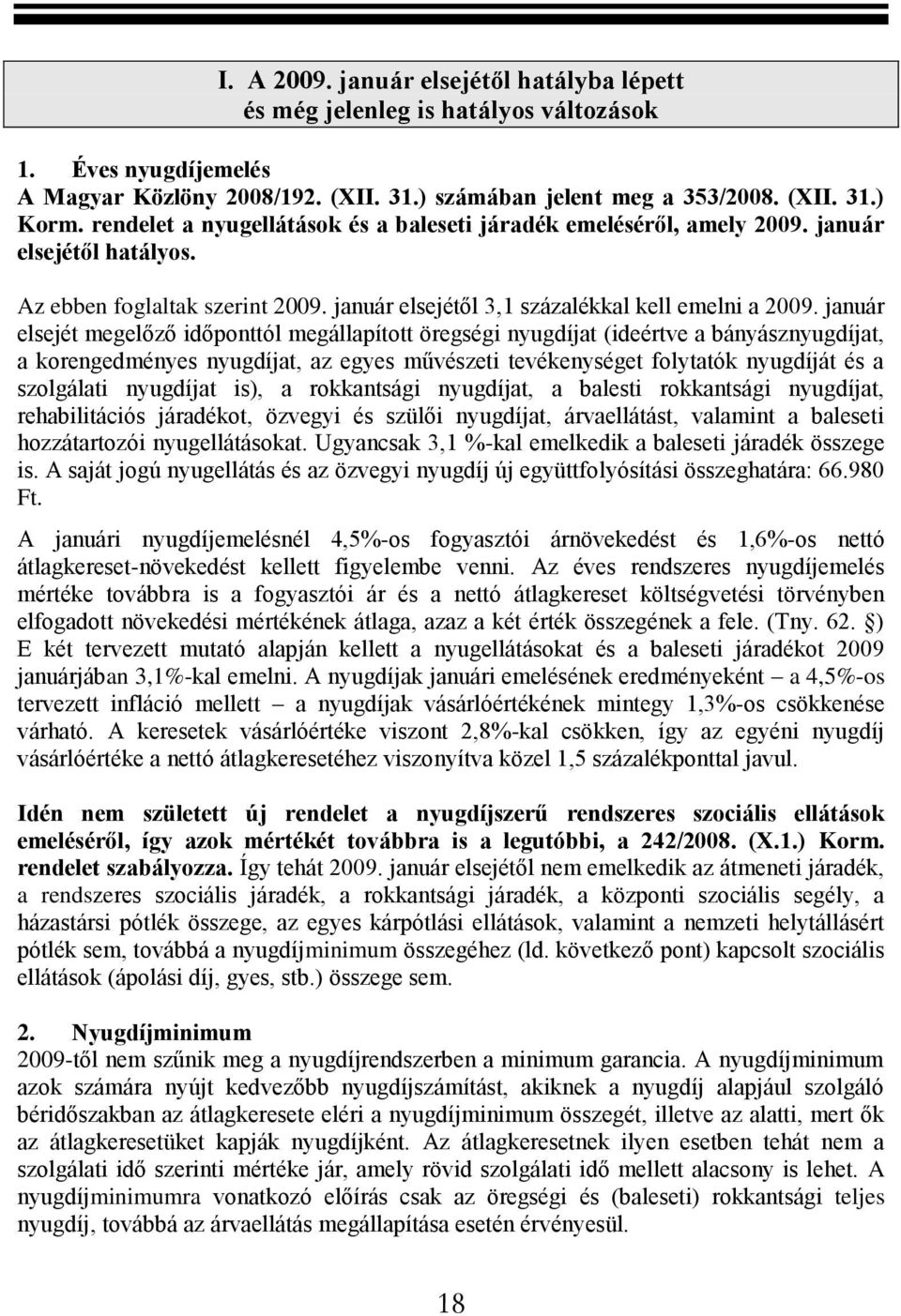 január elsejét megelőző időponttól megállapított öregségi nyugdíjat (ideértve a bányásznyugdíjat, a korengedményes nyugdíjat, az egyes művészeti tevékenységet folytatók nyugdíját és a szolgálati