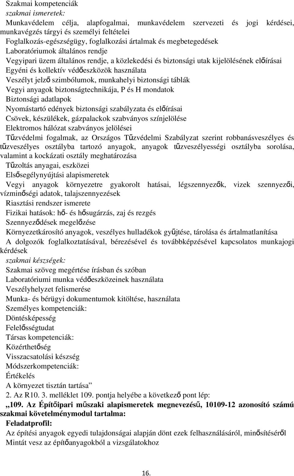 Veszélyt jelz ő szimbólumok, munkahelyi biztonsági táblák Vegyi anyagok biztonságtechnikája, P és H mondatok Biztonsági adatlapok Nyomástartó edények biztonsági szabályzata és előírásai Csövek,