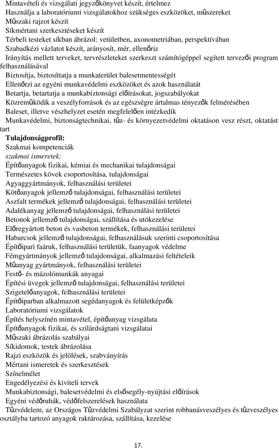 tervező i program felhasználásával Biztosítja, biztosíttatja a munkaterület balesetmentességét Ellenőrzi az egyéni munkavédelmi eszközöket és azok használatát Betartja, betartatja a munkabiztonsági