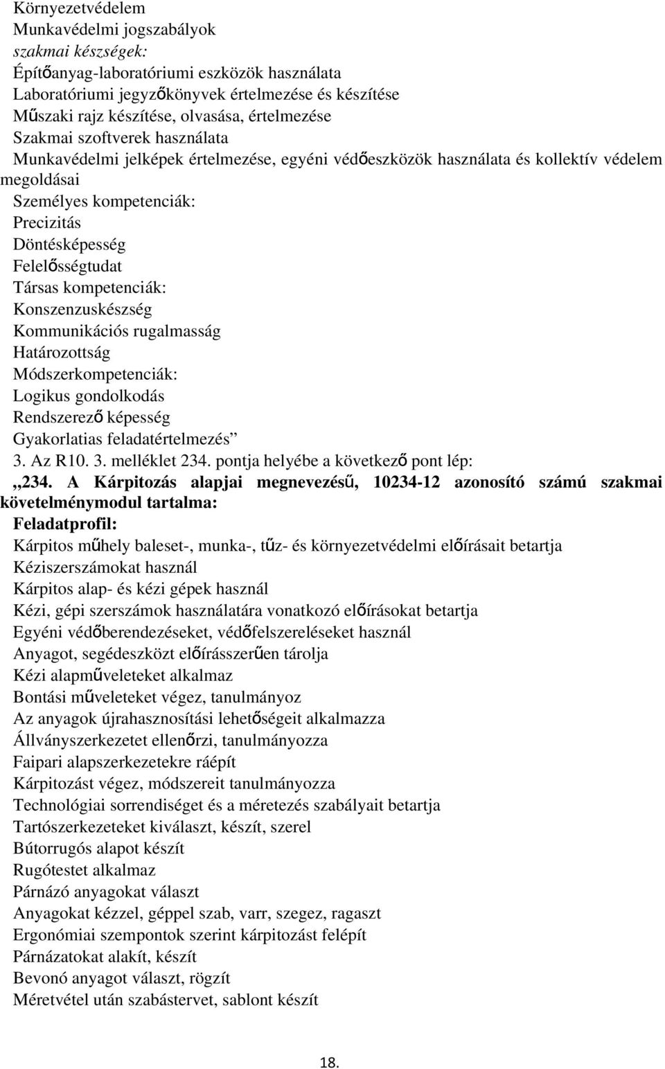 Felelősségtudat Társas kompetenciák: Konszenzuskészség Kommunikációs rugalmasság Határozottság Módszerkompetenciák: Logikus gondolkodás Rendszerez ő képesség Gyakorlatias feladatértelmezés 3. Az R10.