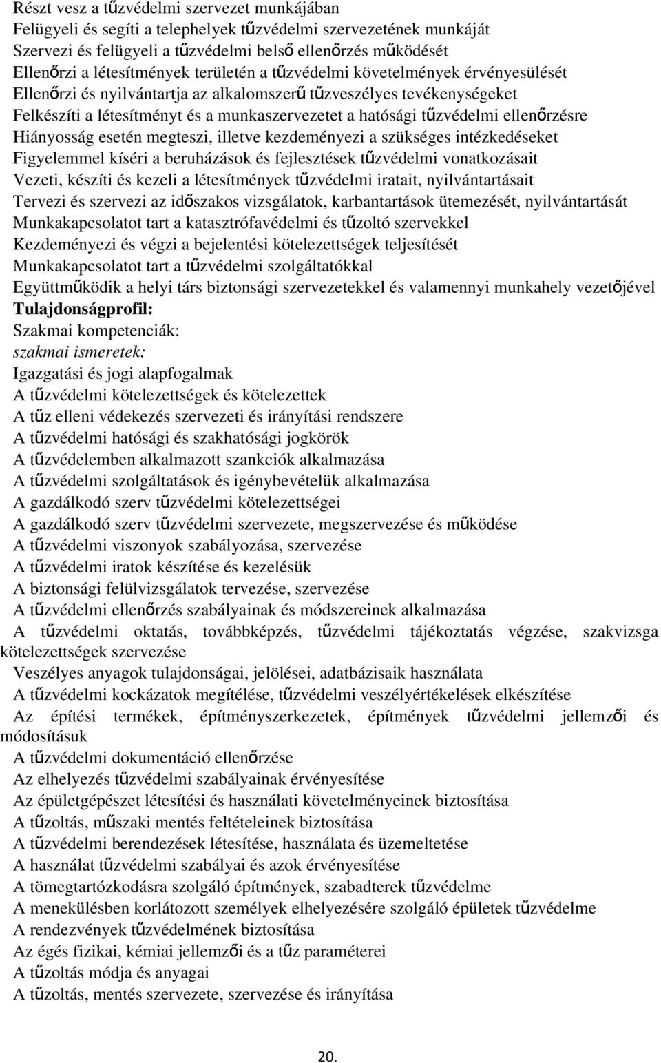 tűzvédelmi ellenőrzésre Hiányosság esetén megteszi, illetve kezdeményezi a szükséges intézkedéseket Figyelemmel kíséri a beruházások és fejlesztések tűzvédelmi vonatkozásait Vezeti, készíti és kezeli