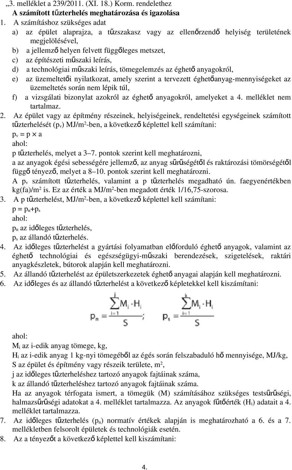 leírás, d) a technológiai műszaki leírás, tömegelemzés az éghet ő anyagokról, e) az üzemeltetői nyilatkozat, amely szerint a tervezett éghető anyag-mennyiségeket az üzemeltetés során nem lépik túl,