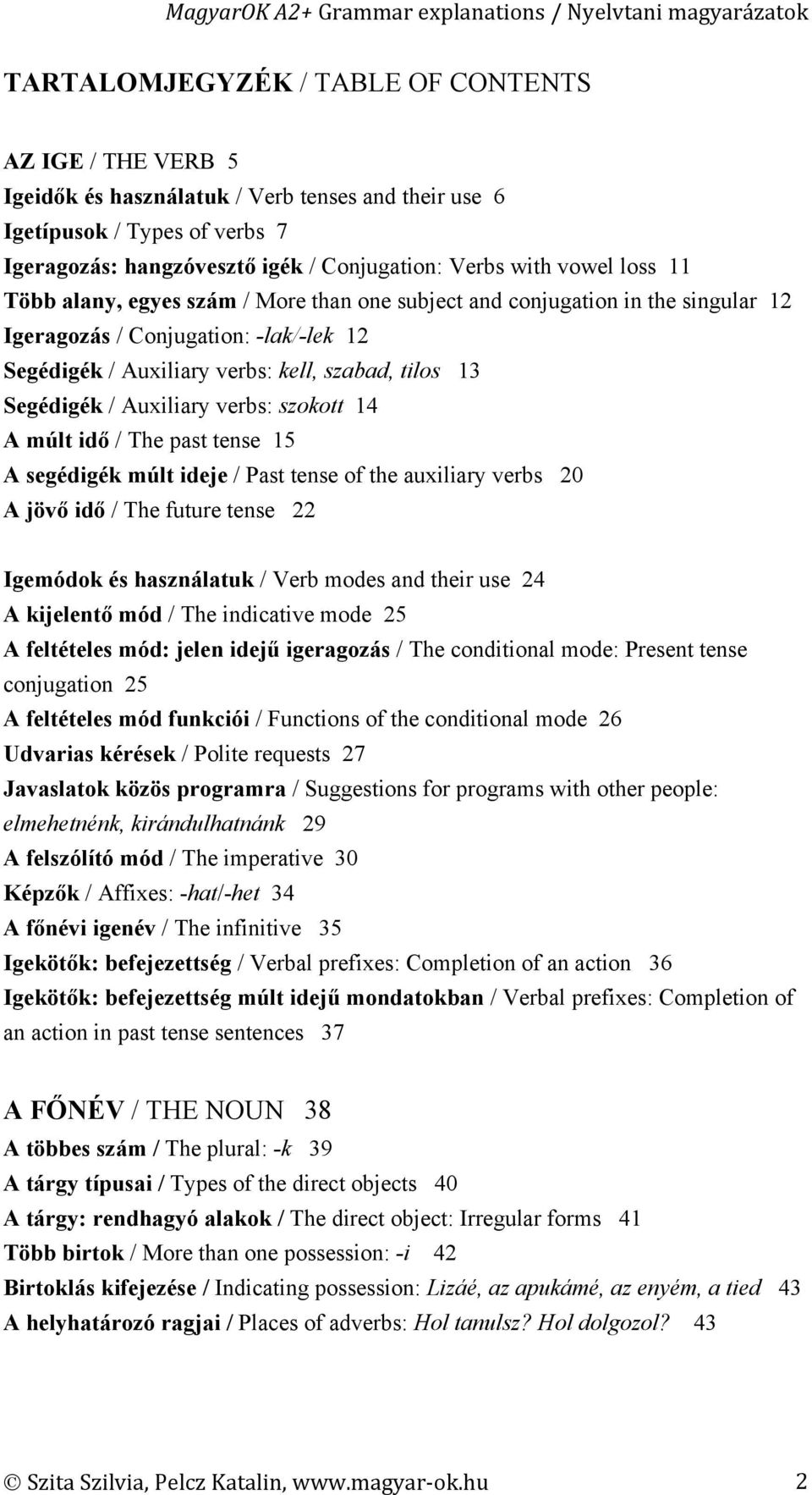 Auxiliary verbs: szokott 14 A múlt idő / The past tense 15 A segédigék múlt ideje / Past tense of the auxiliary verbs 20 A jövő idő / The future tense 22 Igemódok és használatuk / Verb modes and