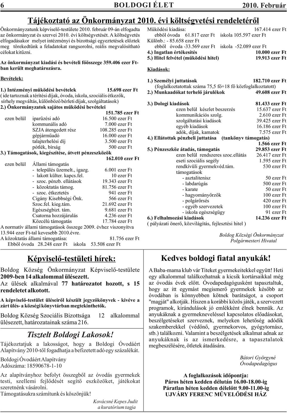 658 ezer Ft meg törekedtünk a feladatokat rangsorolni, reális megvalósítható ebbõl óvoda -33.569 ezer Ft iskola -52.089 ezer Ft célokat kitûzni. 4.) Ingatlan értékesítés 10.