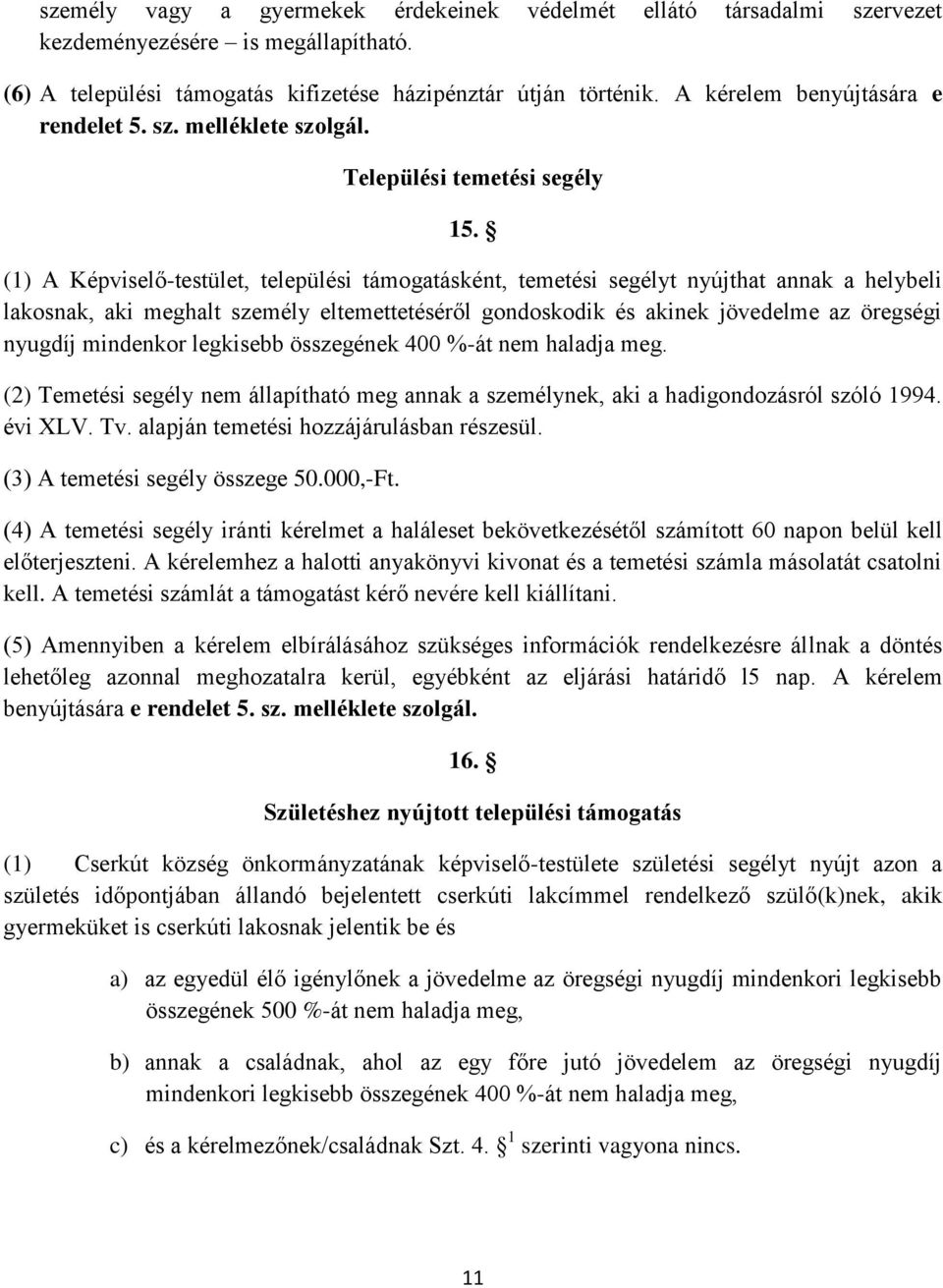 (1) A Képviselő-testület, települési támogatásként, temetési segélyt nyújthat annak a helybeli lakosnak, aki meghalt személy eltemettetéséről gondoskodik és akinek jövedelme az öregségi nyugdíj