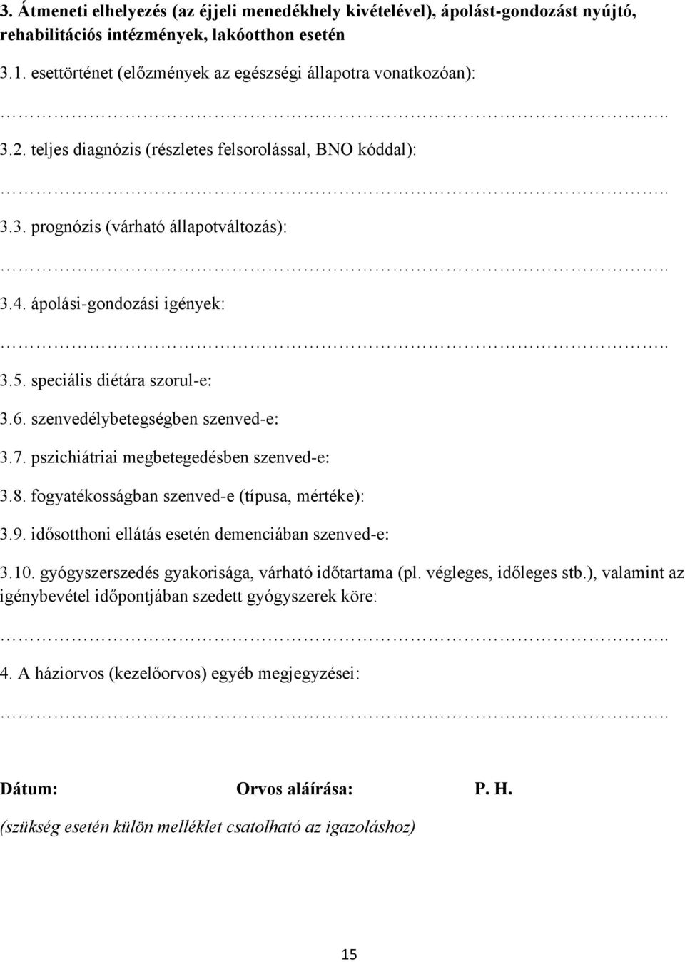 szenvedélybetegségben szenved-e: 3.7. pszichiátriai megbetegedésben szenved-e: 3.8. fogyatékosságban szenved-e (típusa, mértéke): 3.9. idősotthoni ellátás esetén demenciában szenved-e: 3.10.