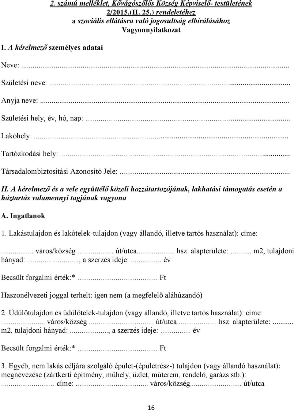 A kérelmező és a vele együttélő közeli hozzátartozójának, lakhatási támogatás esetén a háztartás valamennyi tagjának vagyona A. Ingatlanok 1.