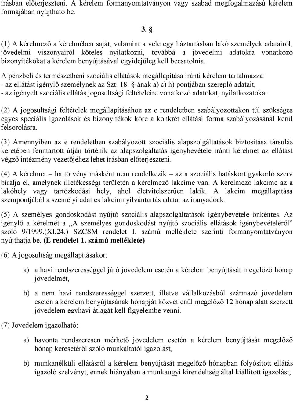 kérelem benyújtásával egyidejűleg kell becsatolnia. A pénzbeli és természetbeni szociális ellátások megállapítása iránti kérelem tartalmazza: - az ellátást igénylő személynek az Szt. 18.