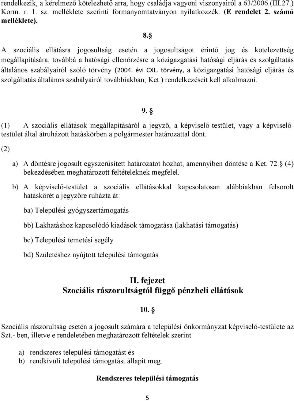 szabályairól szóló törvény (2004. évi CXL. törvény, a közigazgatási hatósági eljárás és szolgáltatás általános szabályairól továbbiakban, Ket.) rendelkezéseit kell alkalmazni. 9.