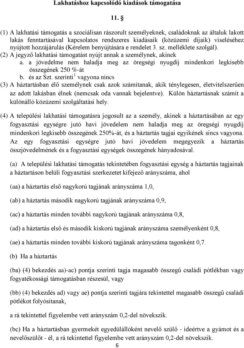 (Kérelem benyújtására e rendelet 3. sz. melléklete szolgál). (2) A jegyző lakhatási támogatást nyújt annak a személynek, akinek a.