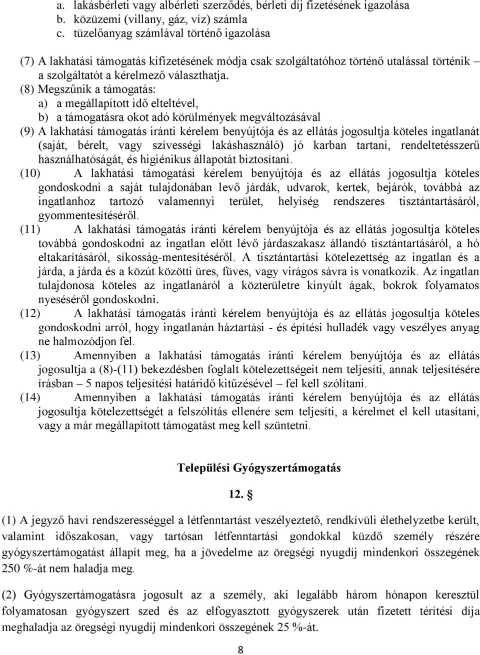 (8) Megszűnik a támogatás: a) a megállapított idő elteltével, b) a támogatásra okot adó körülmények megváltozásával (9) A lakhatási támogatás iránti kérelem benyújtója és az ellátás jogosultja