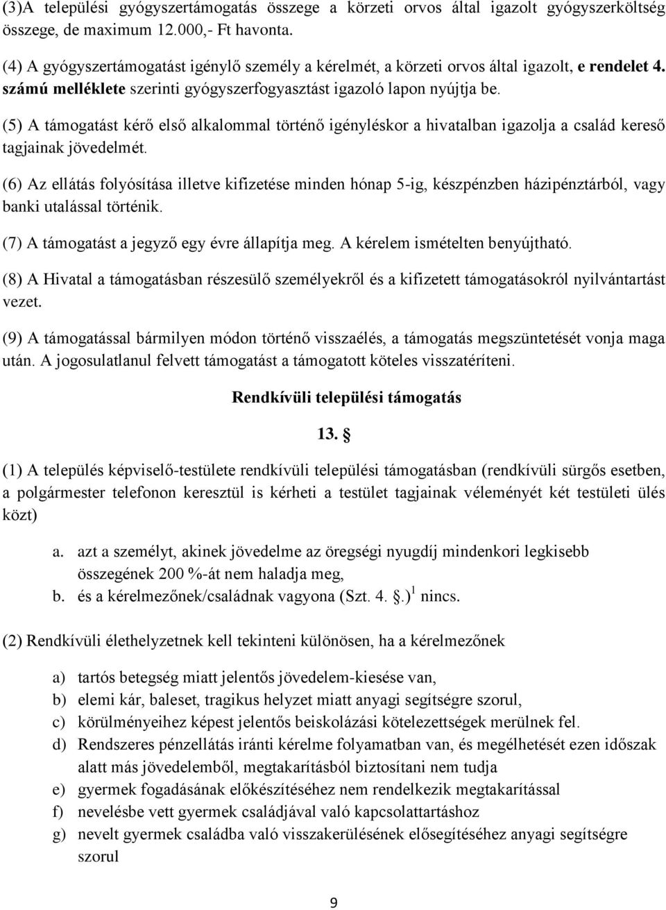 (5) A támogatást kérő első alkalommal történő igényléskor a hivatalban igazolja a család kereső tagjainak jövedelmét.