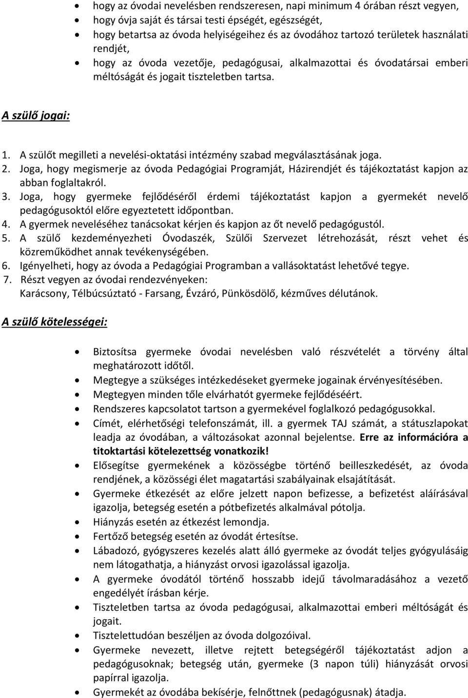 A szülőt megilleti a nevelési-oktatási intézmény szabad megválasztásának joga. 2. Joga, hogy megismerje az óvoda Pedagógiai Programját, Házirendjét és tájékoztatást kapjon az abban foglaltakról. 3.