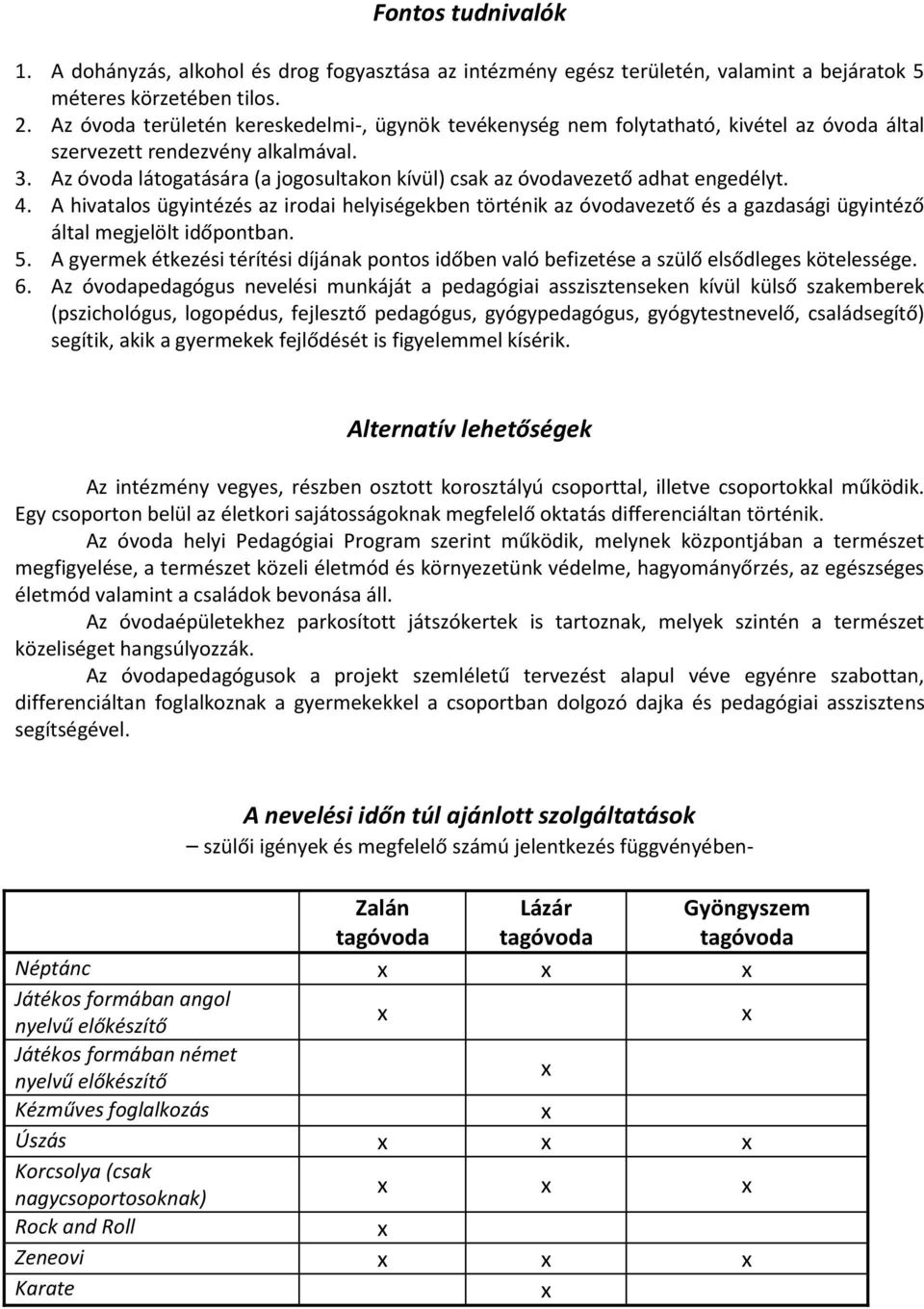 Az óvoda látogatására (a jogosultakon kívül) csak az óvodavezető adhat engedélyt. 4.