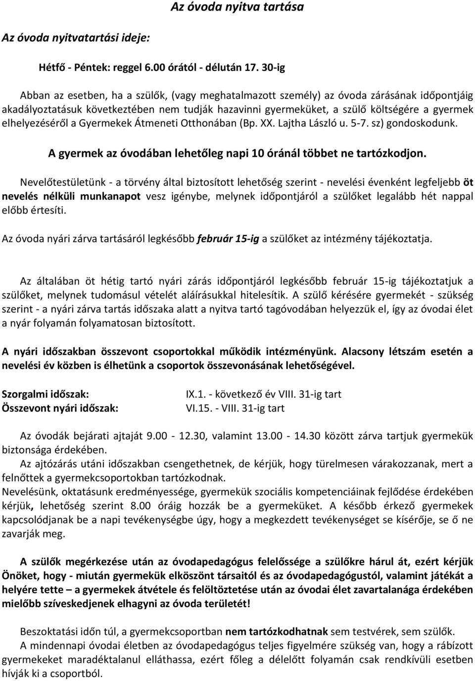 elhelyezéséről a Gyermekek Átmeneti Otthonában (Bp. XX. Lajtha László u. 5-7. sz) gondoskodunk. A gyermek az óvodában lehetőleg napi 10 óránál többet ne tartózkodjon.