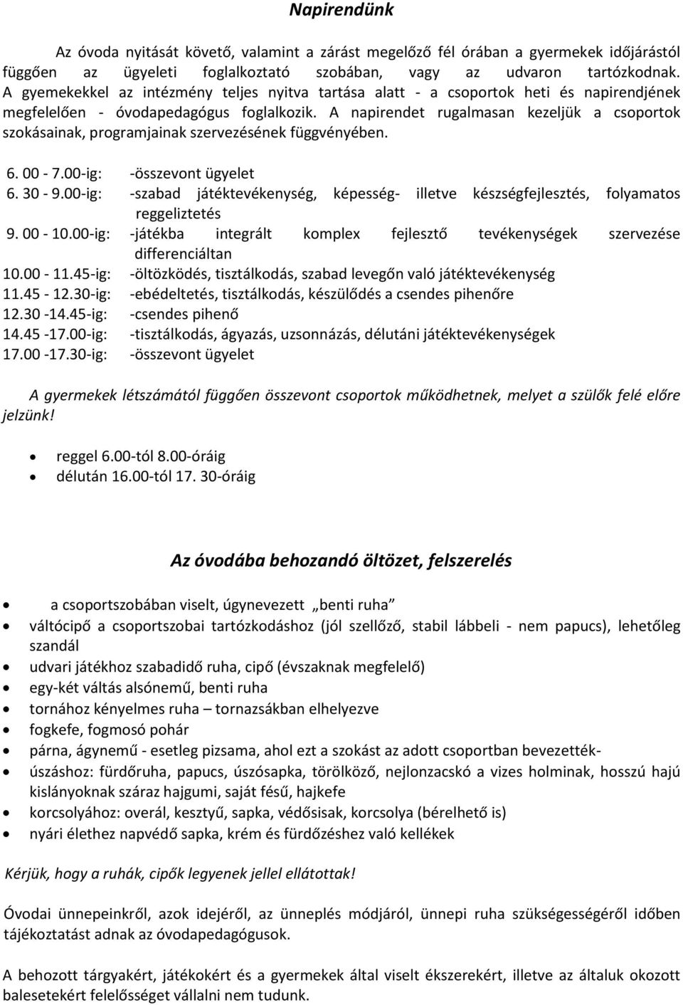 A napirendet rugalmasan kezeljük a csoportok szokásainak, programjainak szervezésének függvényében. 6. 00-7.00-ig: -összevont ügyelet 6. 30-9.