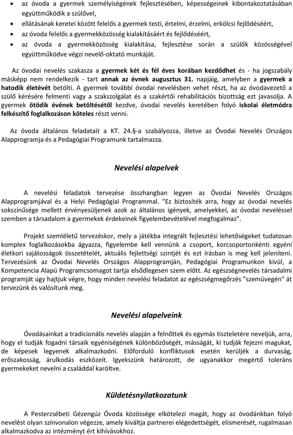 munkáját. Az óvodai nevelés szakasza a gyermek két és fél éves korában kezdődhet és - ha jogszabály másképp nem rendelkezik - tart annak az évnek augusztus 31.