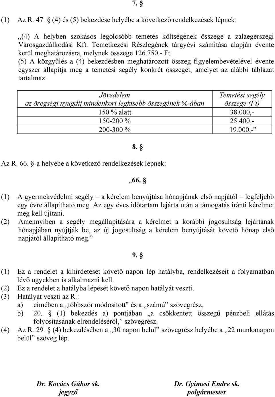 (5) A közgyűlés a (4) bekezdésben meghatározott összeg figyelembevételével évente egyszer állapítja meg a temetési segély konkrét összegét, amelyet az alábbi táblázat tartalmaz.