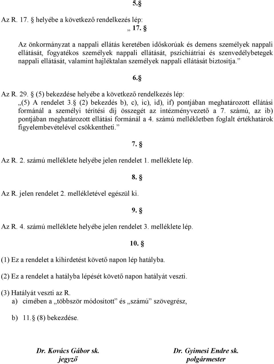 hajléktalan személyek nappali ellátását biztosítja. 6. Az R. 29. (5) bekezdése helyébe a következő rendelkezés lép: (5) A rendelet 3.