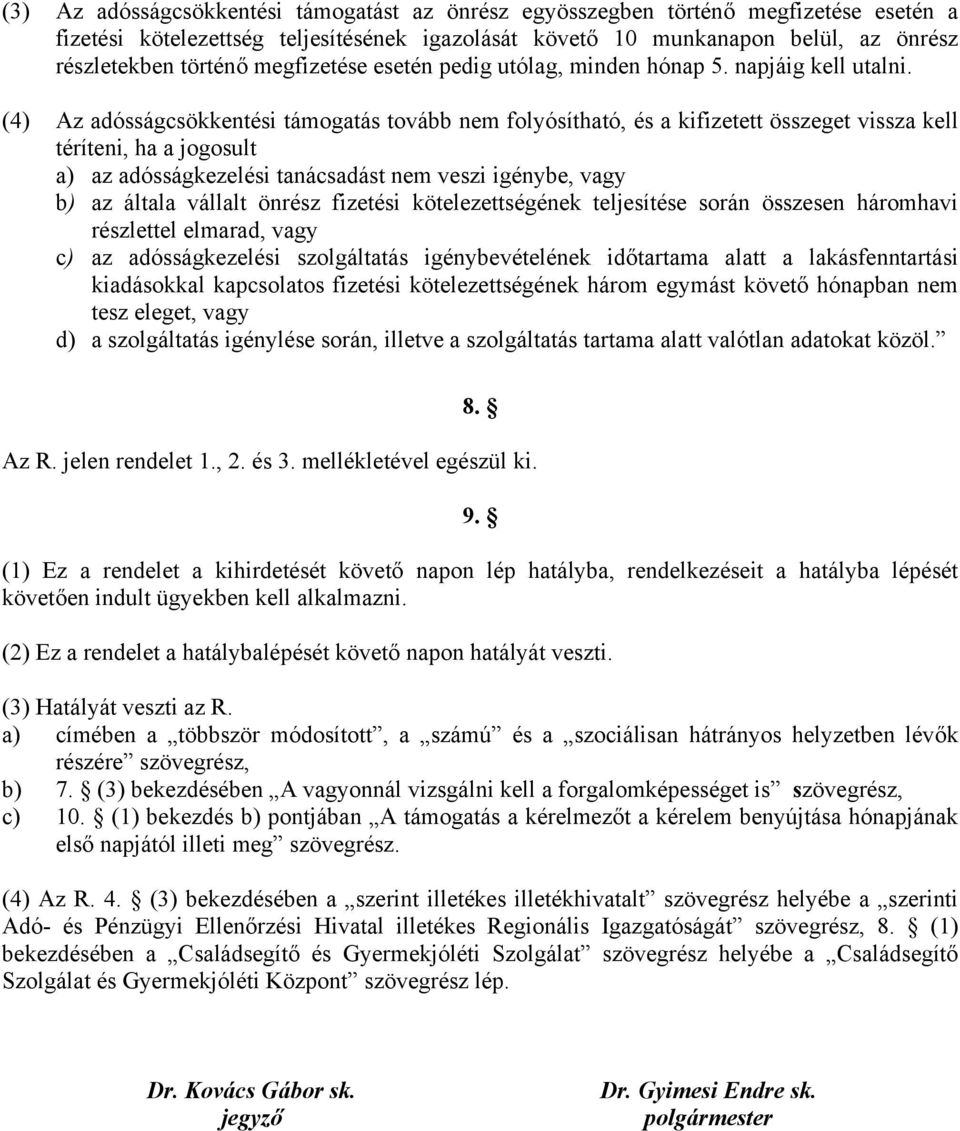 (4) Az adósságcsökkentési támogatás tovább nem folyósítható, és a kifizetett összeget vissza kell téríteni, ha a jogosult a) az adósságkezelési tanácsadást nem veszi igénybe, vagy b) az általa