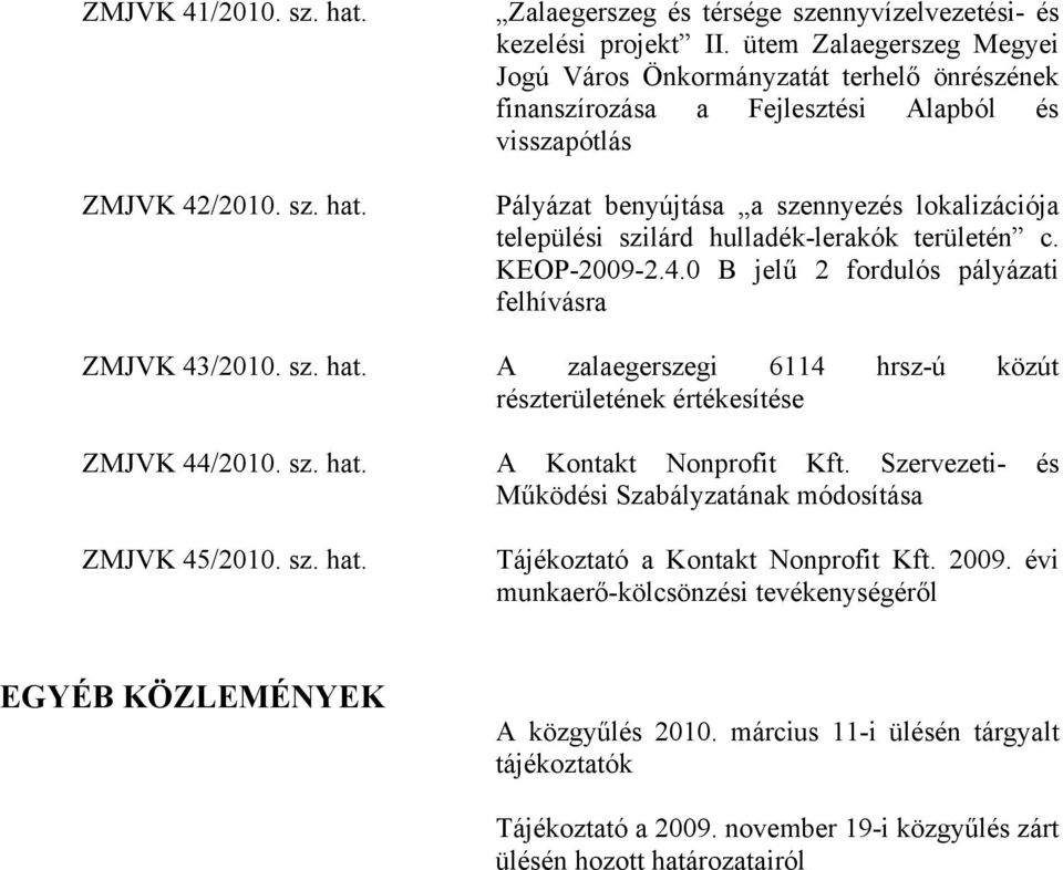 hulladék-lerakók területén c. KEOP-2009-2.4.0 B jelű 2 fordulós pályázati felhívásra ZMJVK 43/2010. sz. hat. A zalaegerszegi 6114 hrsz-ú közút részterületének értékesítése ZMJVK 44/2010. sz. hat. A Kontakt Nonprofit Kft.