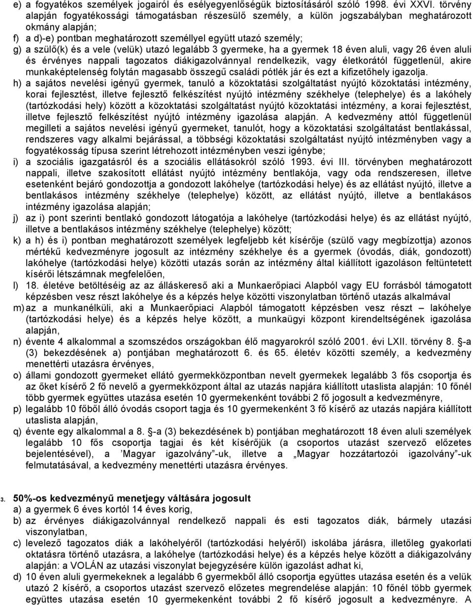 vele (velük) utazó legalább 3 gyermeke, ha a gyermek 18 éven aluli, vagy 26 éven aluli és érvényes nappali tagozatos diákigazolvánnyal rendelkezik, vagy életkorától függetlenül, akire