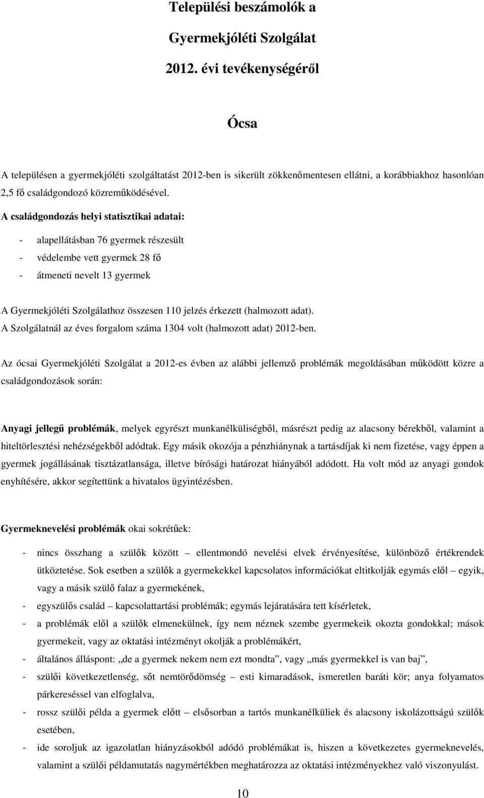 A családgondozás helyi statisztikai adatai: - alapellátásban 76 gyermek részesült - védelembe vett gyermek 28 fı - átmeneti nevelt 13 gyermek A Gyermekjóléti Szolgálathoz összesen 110 jelzés érkezett