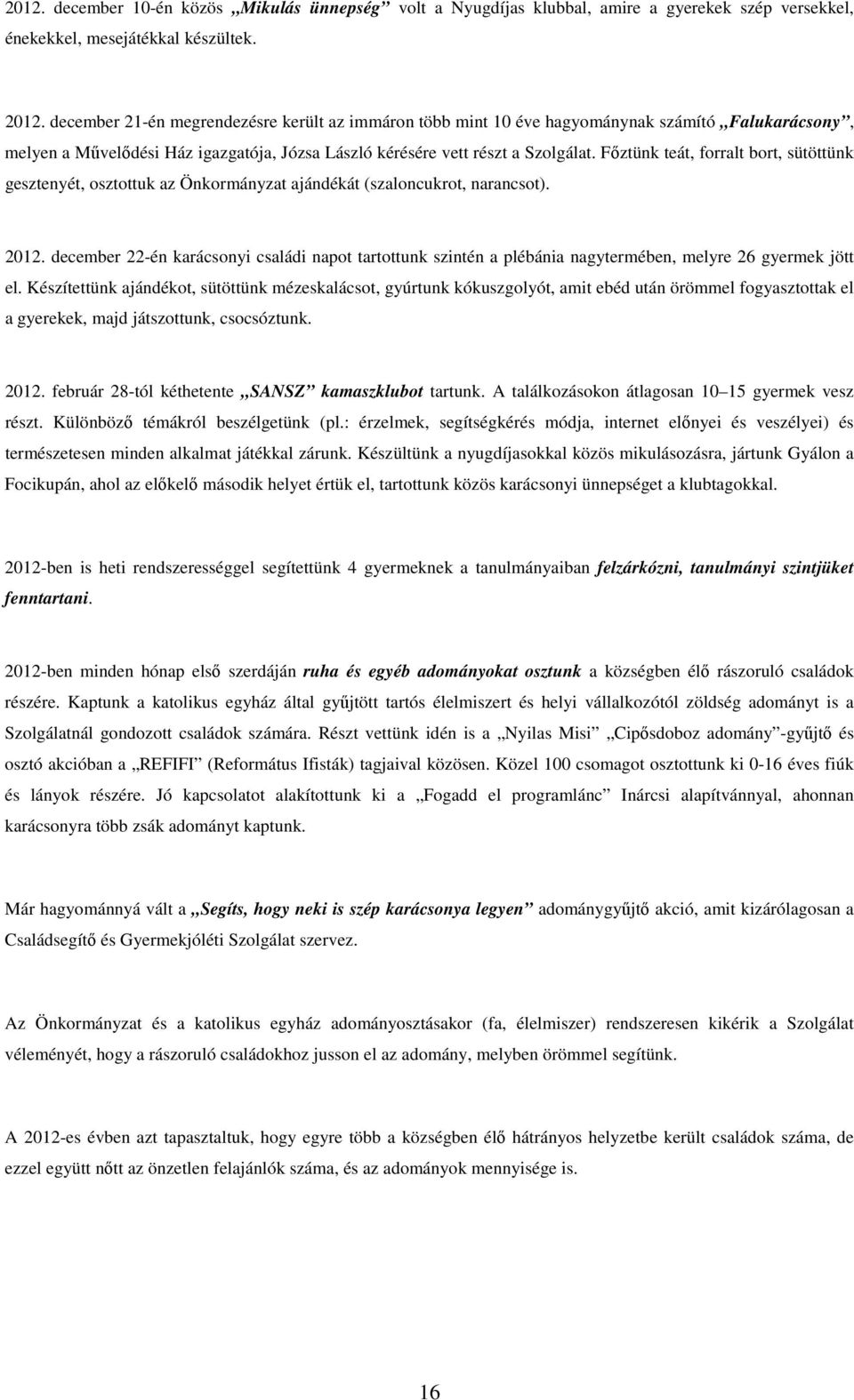 Fıztünk teát, forralt bort, sütöttünk gesztenyét, osztottuk az Önkormányzat ajándékát (szaloncukrot, narancsot). 2012.