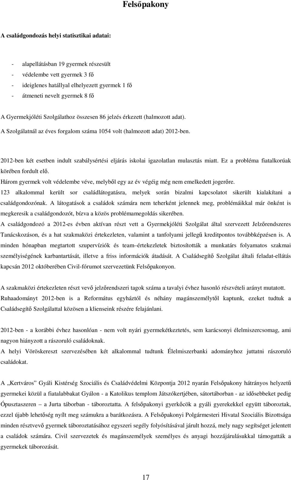 2012-ben két esetben indult szabálysértési eljárás iskolai igazolatlan mulasztás miatt. Ez a probléma fiatalkorúak körében fordult elı.