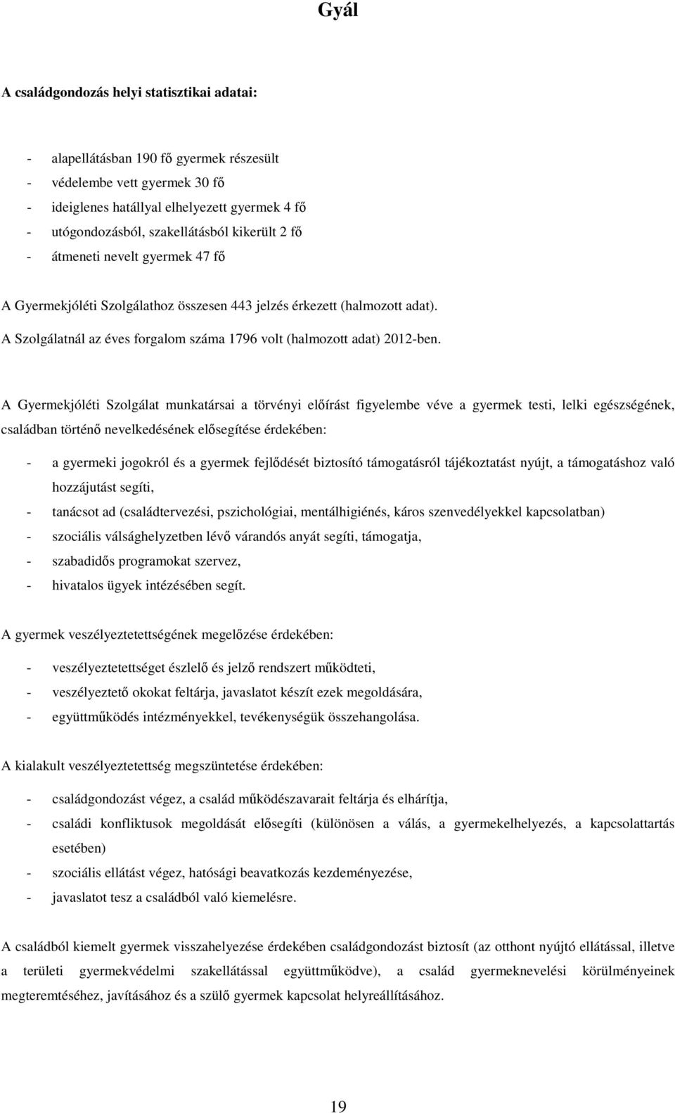 A Szolgálatnál az éves forgalom száma 1796 volt (halmozott adat) 2012-ben.