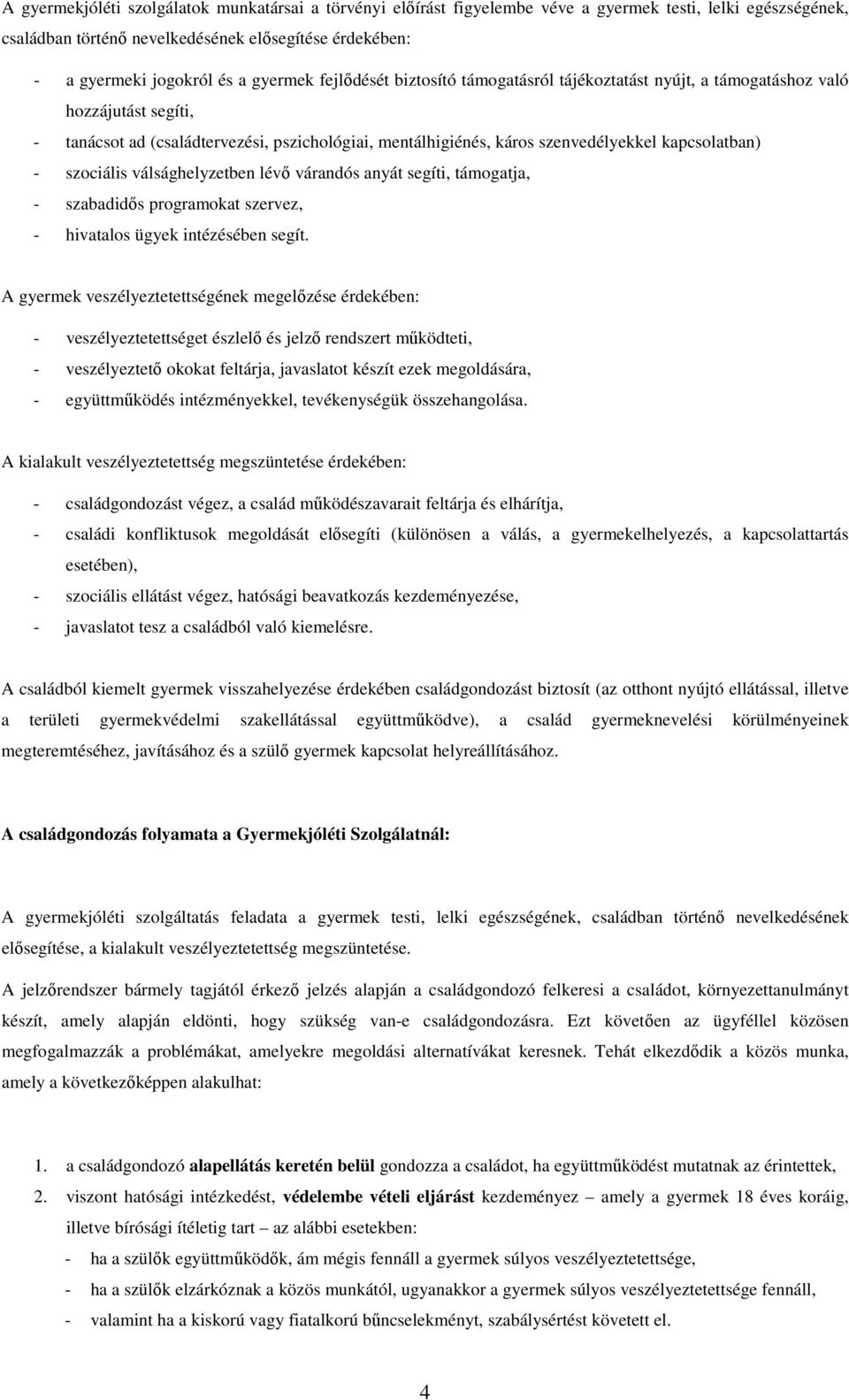 kapcsolatban) - szociális válsághelyzetben lévı várandós anyát segíti, támogatja, - szabadidıs programokat szervez, - hivatalos ügyek intézésében segít.