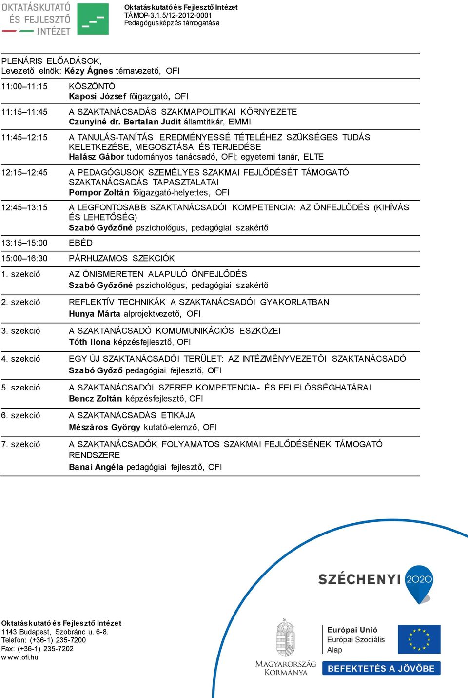 12:15 12:45 A PEDAGÓGUSOK SZEMÉLYES SZAKMAI FEJLŐDÉSÉT TÁMOGATÓ SZAKTANÁCSADÁS TAPASZTALATAI Pompor Zoltán főigazgató-helyettes, OFI 12:45 13:15 A LEGFONTOSABB SZAKTANÁCSADÓI KOMPETENCIA: AZ