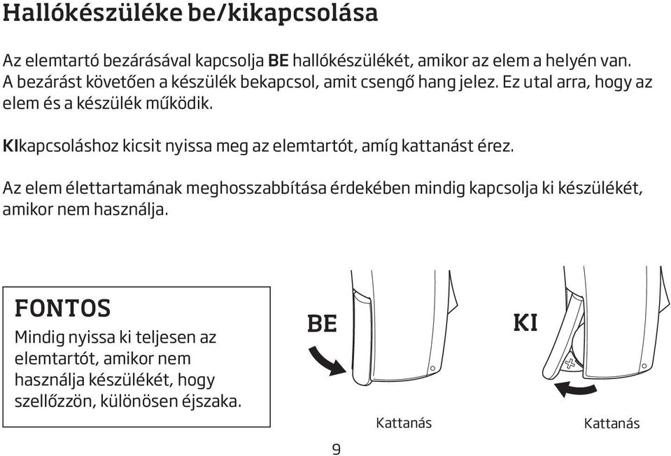 KIkapcsoláshoz kicsit nyissa meg az elemtartót, amíg kattanást érez.