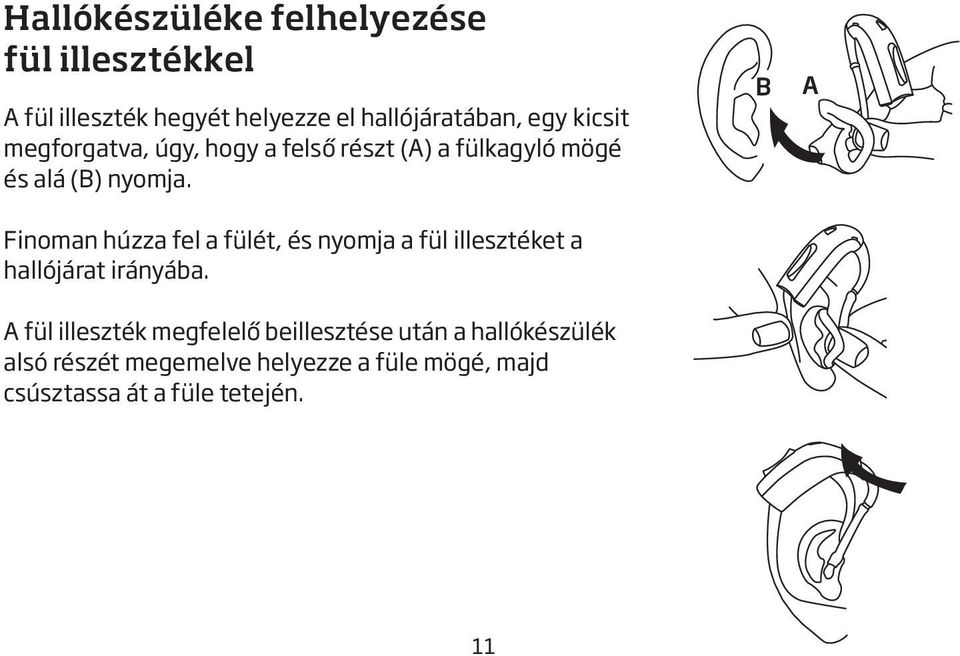 Finoman húzza fel a fülét, és nyomja a fül illesztéket a hallójárat irányába.