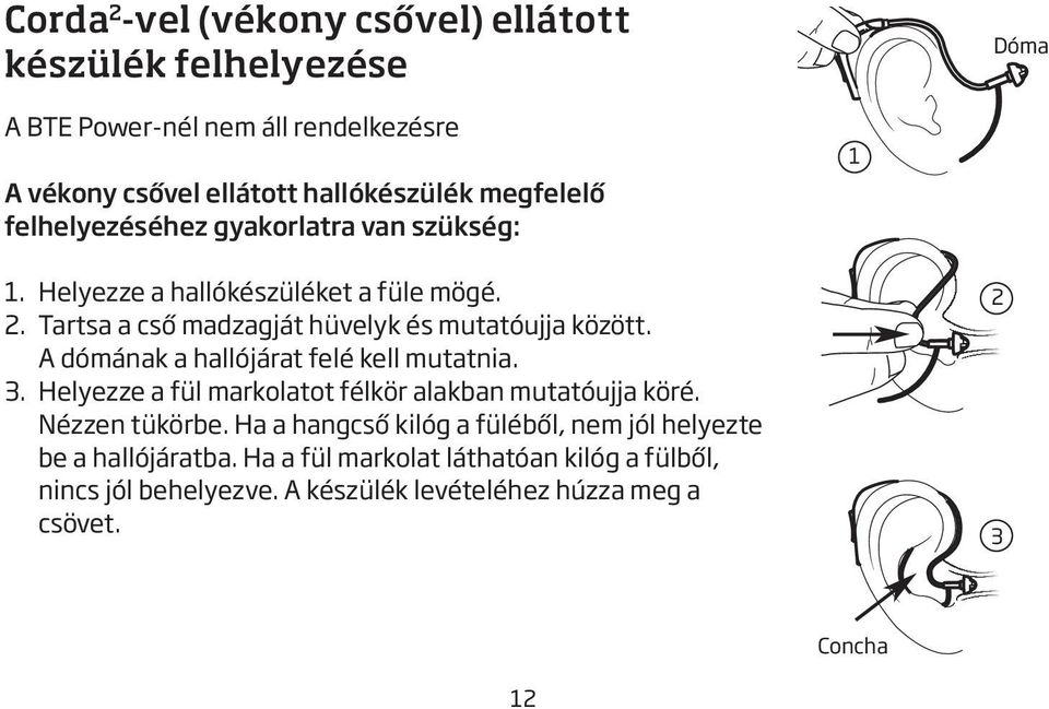 A dómának a hallójárat felé kell mutatnia. 3. Helyezze a fül markolatot félkör alakban mutatóujja köré. Nézzen tükörbe.