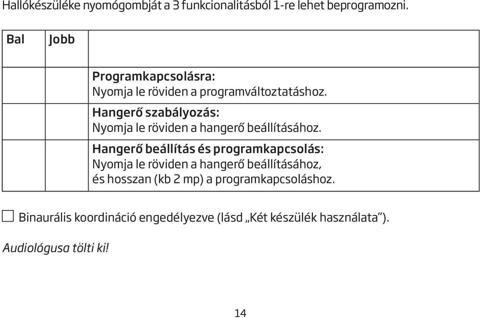 Hangerő szabályozás: Nyomja le röviden a hangerő beállításához.