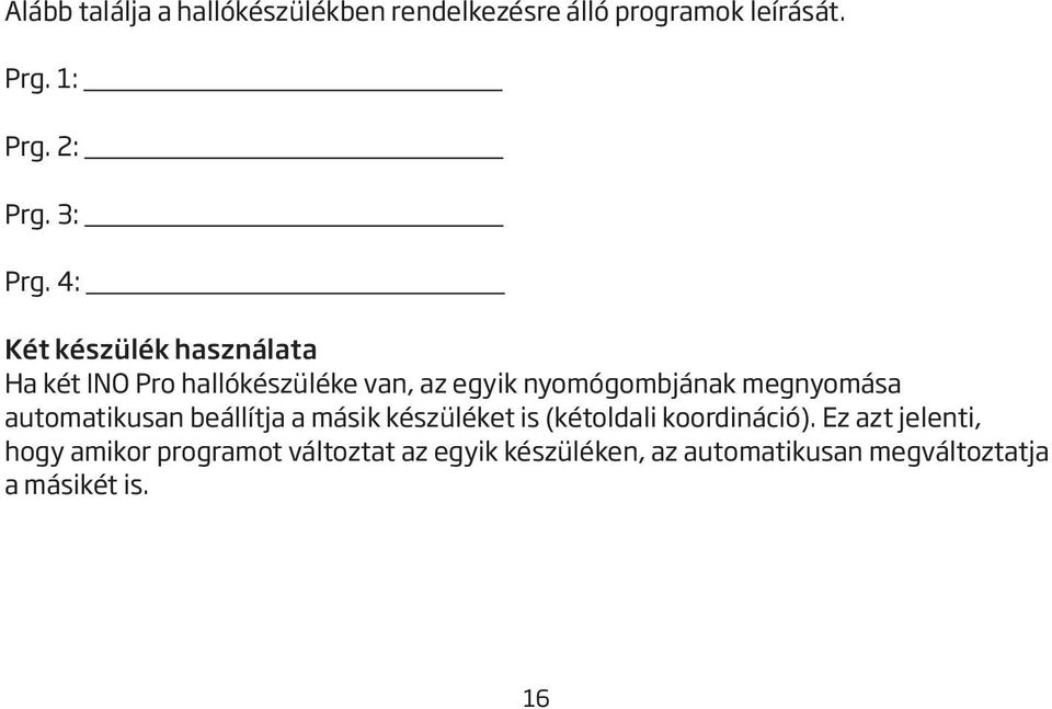 4: Két készülék használata Ha két INO Pro hallókészüléke van, az egyik nyomógombjának megnyomása