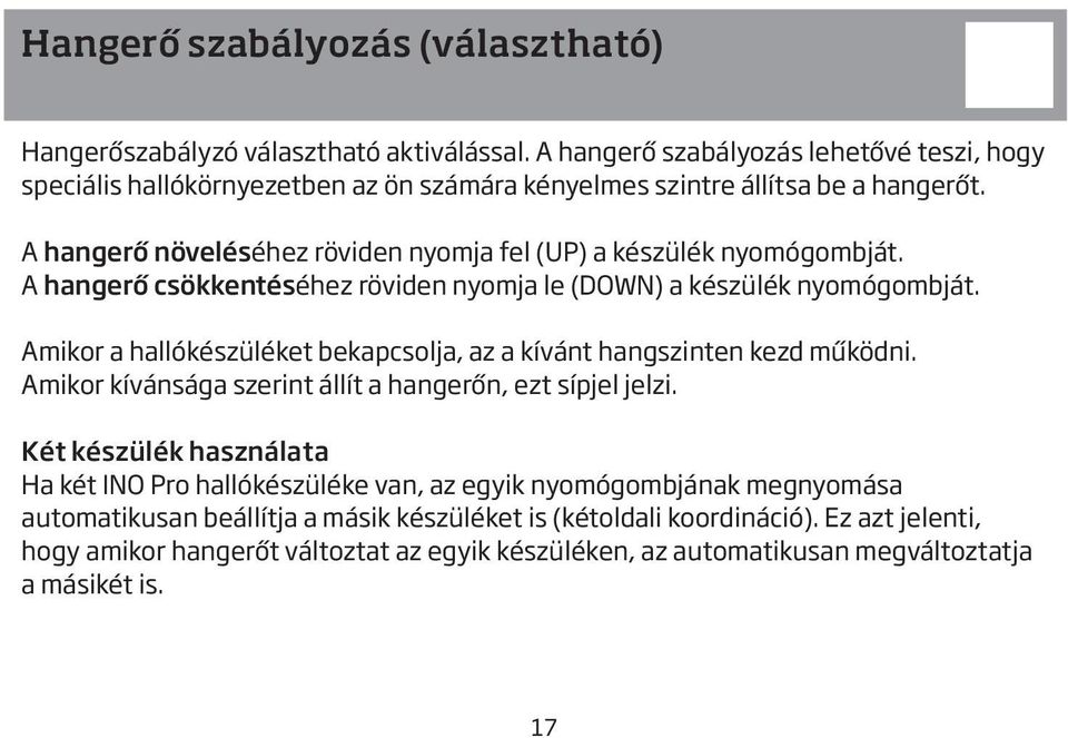 A hangerő növeléséhez röviden nyomja fel (UP) a készülék nyomógombját. A hangerő csökkentéséhez röviden nyomja le (DOWN) a készülék nyomógombját.