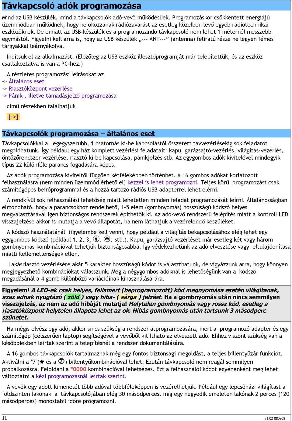 De emiatt az USB-készülék és a programozandó távkapcsoló nem lehet 1 méternél messzebb egymástól.