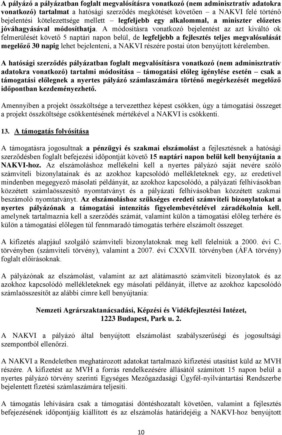 A módosításra vonatkozó bejelentést az azt kiváltó ok felmerülését követő 5 naptári napon belül, de legfeljebb a fejlesztés teljes megvalósulását megelőző 30 napig lehet bejelenteni, a NAKVI részére