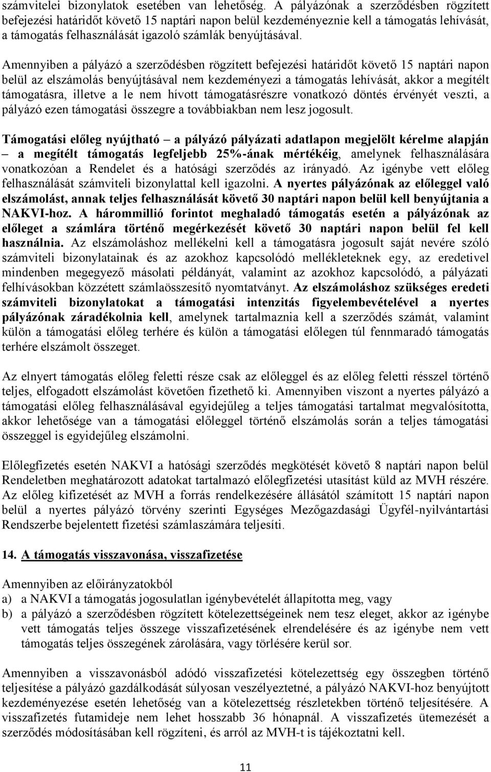 Amennyiben a pályázó a szerződésben rögzített befejezési határidőt követő 15 naptári napon belül az elszámolás benyújtásával nem kezdeményezi a támogatás lehívását, akkor a megítélt támogatásra,