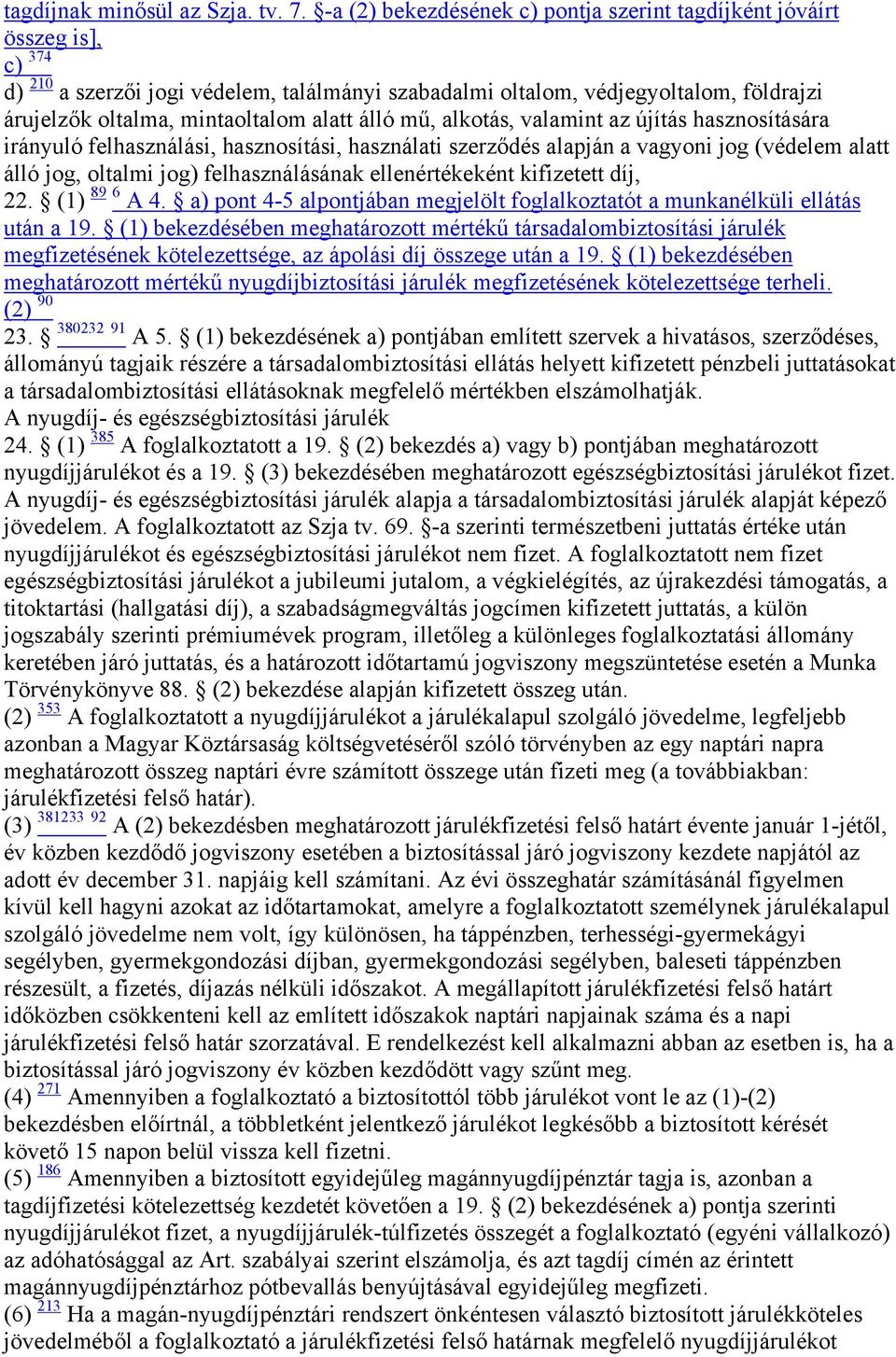 alatt álló mű, alkotás, valamint az újítás hasznosítására irányuló felhasználási, hasznosítási, használati szerződés alapján a vagyoni jog (védelem alatt álló jog, oltalmi jog) felhasználásának